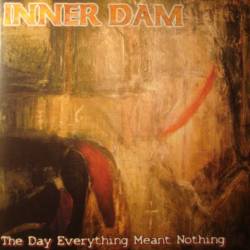 Inner Dam : The Day Everything Meant Nothing